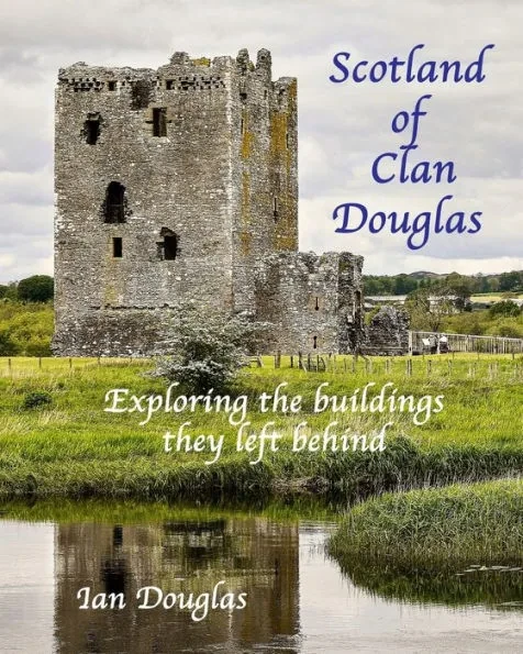 Scotland of Clan Douglas: Exploring the buildings they left behind