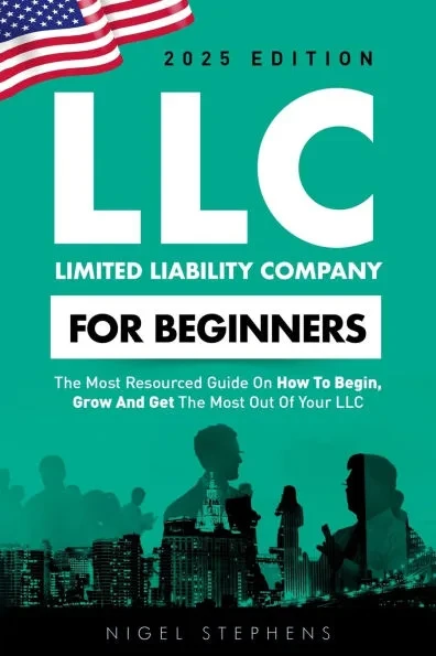 LLC for Beginners: The Most Resourced Guide on How to Begin, Grow and Get the Most Out of Your LLC