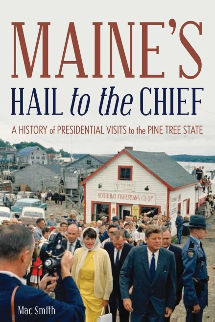 Maine'S Hail To The Chief: A History Of Presidential Visits To The Pine Tree State