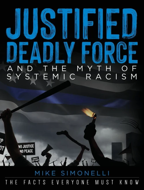 Justified Deadly Force And The Myth Of Systemic Racism: The Facts Everyone Must Know
