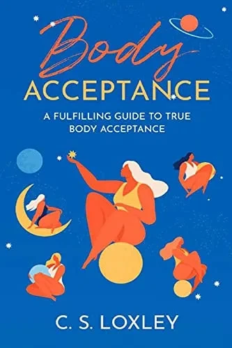 Body Acceptance; A Fulfilling Guide To True Body Confidence