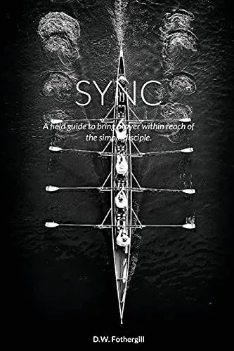 Sync: A Field Guide To Bring Prayer Within Reach Of The Simple Disciple.