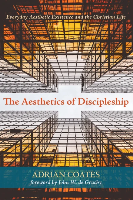 The Aesthetics Of Discipleship: Everyday Aesthetic Existence And The Christian Life