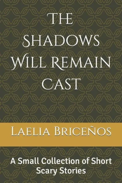 The Shadows Will Remain Cast: A Small Collection of Short Scary Stories