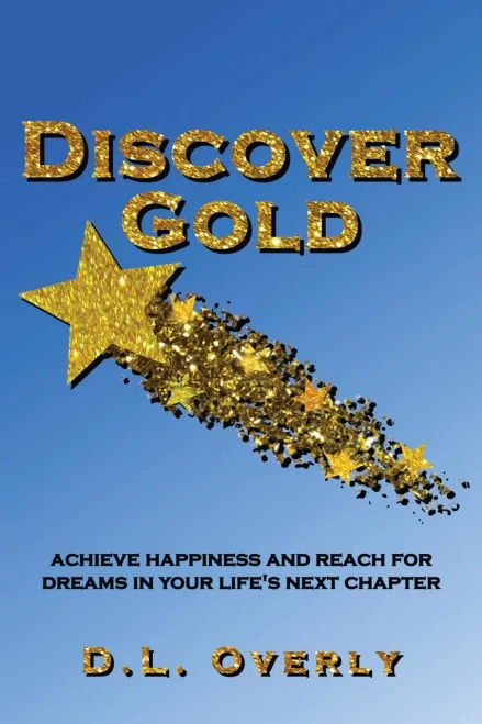 Discover Gold: Achieve Happiness And Reach For Dreams In Your Life'S Next Chapter