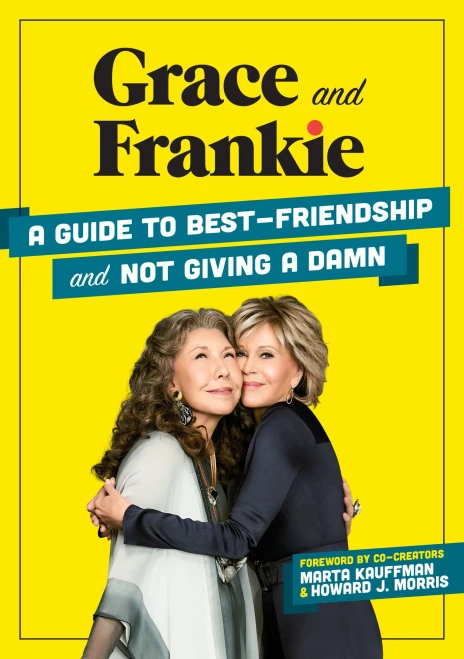 Grace And Frankie: A Guide To Best-Friendship And Not Giving A Damn