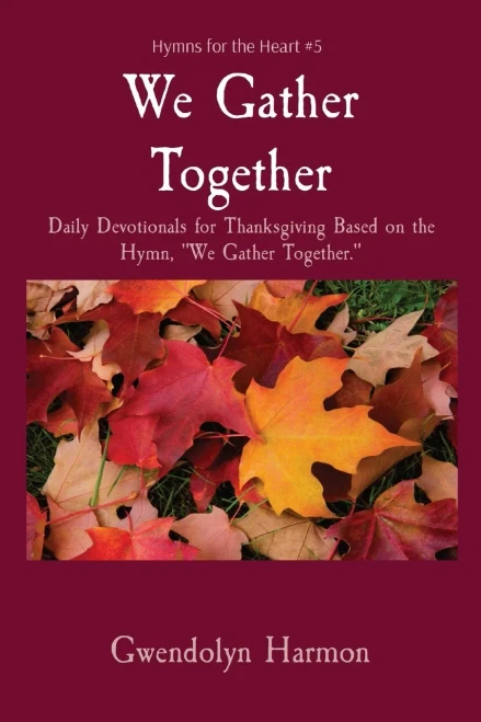 We Gather Together: Daily Devotionals For Thanksgiving Based On The Hymn, We Gather Together.