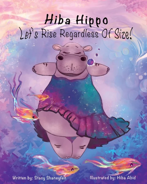 Hiba Hippo: LetS Rise Regardless Of Size!: An Artistic ChildrenS Story About Body Positivity And Self-Acceptance