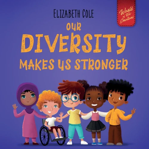 Our Diversity Makes Us Stronger: Social Emotional Book For Kids About Diversity And Kindness (Children'S Book For Boys And Girls)