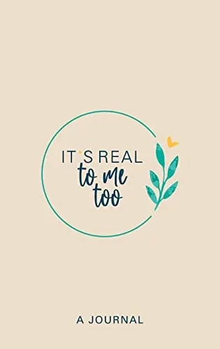 It'S Real To Me Too: A Journal