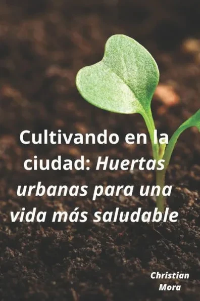 Cultivando en la ciudad: Huertas urbanas para una vida más saludable