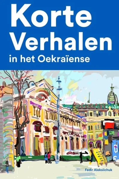 Korte Verhalen in het Oekraïense: Korte verhalen in Oekraïense voor beginners en gevorderden