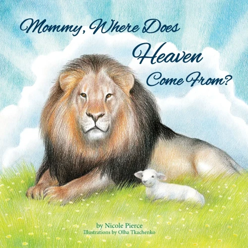 Mommy Where Does Heaven Come From? (Kingdom Kids Books By Nicole Pierce)