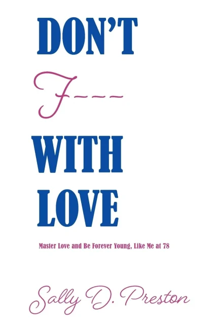 Don'T F- - - With Love: Master Love And Be Forever Young, Like Me At 78