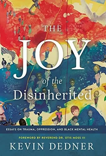 The Joy Of The Disinherited: Essays On Trauma, Oppression, And Black Mental Health