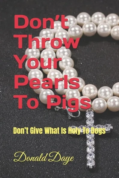 Don't Throw Your Pearls To Pigs: Don't Give What Is Holy To Dogs