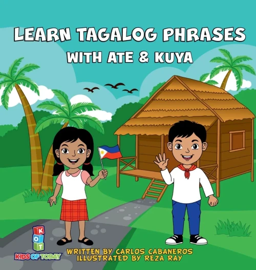 Learn Tagalog Phrases With Ate & Kuya: A Fun And Exciting Book To Learn - Written For Both Children And Parents To Learn From, Learn Tagalog Phrases ... Book That Will Leave You Wanting More.