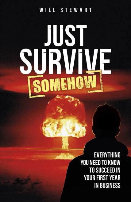 Just Survive Somehow: Everything You Need To Know To Succeed In Your First Year In Business