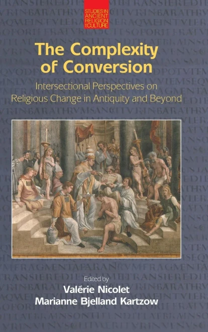 The Complexity Of Conversion: Intersectional Perspectives On Religious Change In Antiquity And Beyond (Studies In Ancient Religion And Culture)