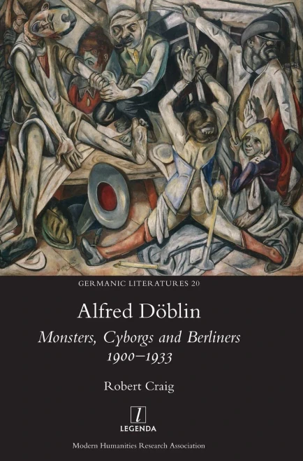 Alfred Döblin: Monsters, Cyborgs And Berliners 1900-1933