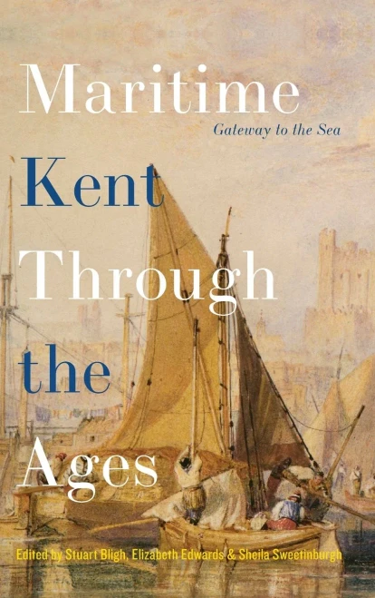 Maritime Kent Through The Ages: Gateway To The Sea
