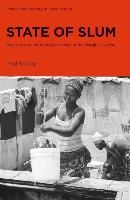 State Of Slum: Precarity And Informal Governance At The Margins In Accra (Politics And Society In Urban Africa)