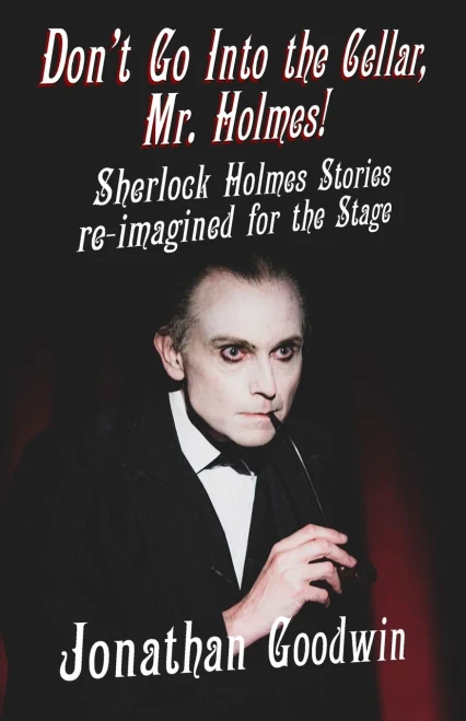 Don'T Go Into The Cellar, Mr Holmes!: Sherlock Holmes Stories Re-Imagined For The Stage