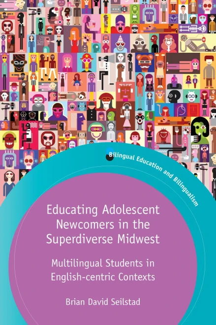 Educating Adolescent Newcomers In The Superdiverse Midwest: Multilingual Students In English-Centric Contexts (Bilingual Education & Bilingualism, 124)