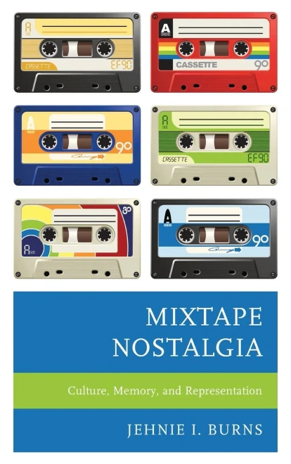 Mixtape Nostalgia: Culture, Memory, And Representation (Critical Perspectives On Music And Society)