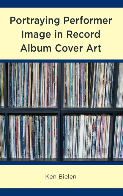 Portraying Performer Image In Record Album Cover Art (For The Record: Lexington Studies In Rock And Popular Music)