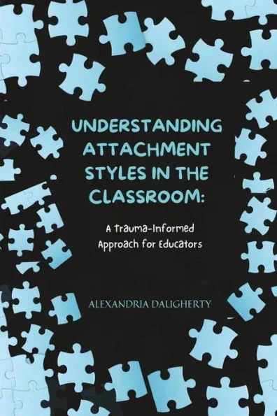 Understanding Attachment Styles in the Classroom: A Trauma-Informed Approach for Educators