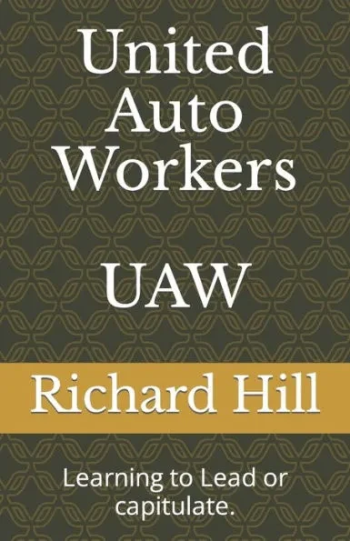 United Auto Workers UAW: Learning to Lead or capitulate.