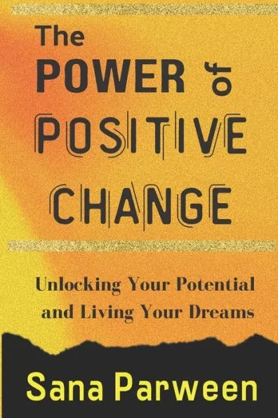 The Power of Positive Change: Unlocking Your Potential and Living Your Dreams