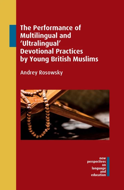 The Performance Of Multilingual And Ultralingual Devotional Practices By Young British Muslims (New Perspectives On Language And Education, 88) (Volume 89)