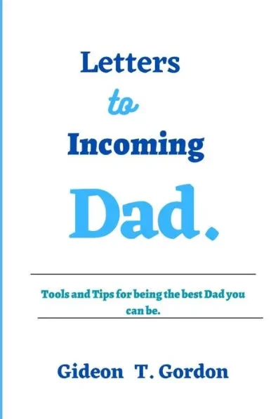 Letters to incoming Dad: Tools and Tips for being the best Dad