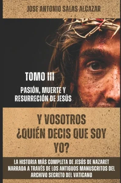 Y Vosotros ¿Quien Decis Que Soy Yo?: Tomo 3. Pasion, Muerte Y Resurrecion de Jesus
