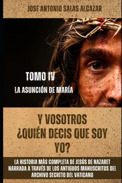 Y Vosotros ¿Quien Decis Que Soy Yo?: Tomo 4. La Asuncion de Maria