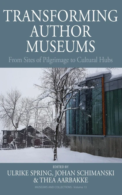 Transforming Author Museums: From Sites Of Pilgrimage To Cultural Hubs (Museums And Collections, 13)