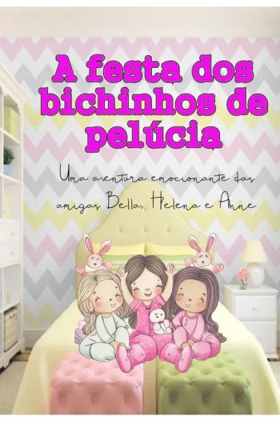 A festa dos bichinhos de pelúcia: Uma aventura emocionante das amigas Bella, Helena e Anne