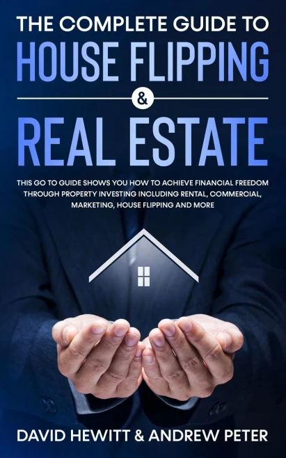 The Complete Guide To House Flipping & Real Estate: This Go To Guide Shows You How To Achieve Financial Freedom Through Property Investing Including ... Marketing, House Flipping And More