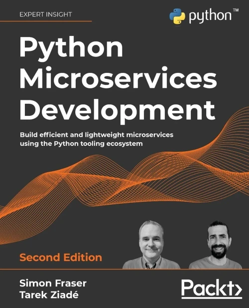 Python Microservices Development: Build Efficient And Lightweight Microservices Using The Python Tooling Ecosystem, 2Nd Edition