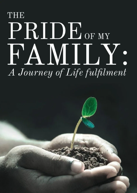 The Pride Of My Family: A Journey Of Life Fulfilment From Mustard Seed To A Huge Iroko Tree