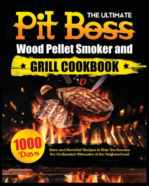 The Ultimate Pit Boss Wood Pellet Smoker And Grill Cookbook: Juicy And Flavorful Recipes To Help You Become The Undisputed Pitmaster Of The Neighborhood