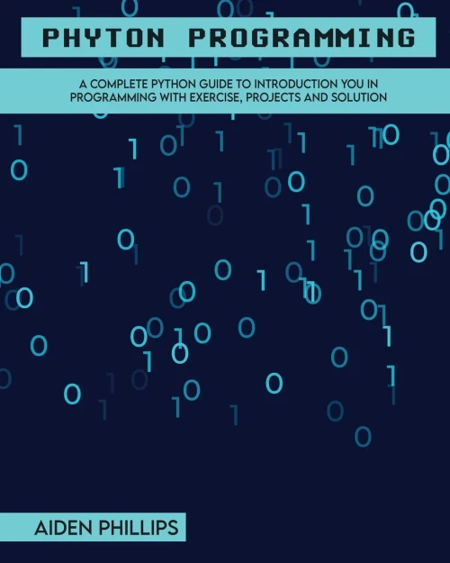 Python Programming: A Complete Python Guide To Introduction You In Programming With Exercise, Projects And Solution