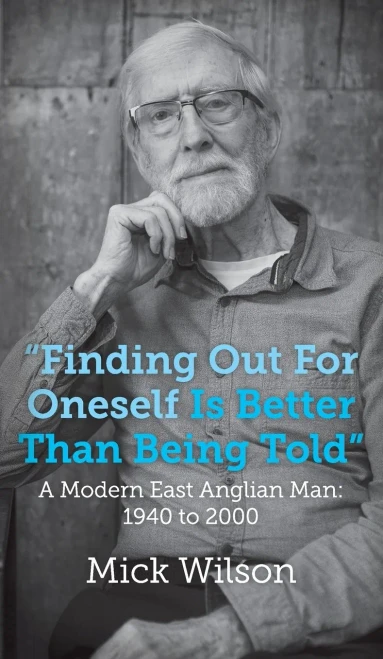 Finding Out For Oneself Is Better Than Being Told: A Modern East Anglian Man: 1940 To 2000