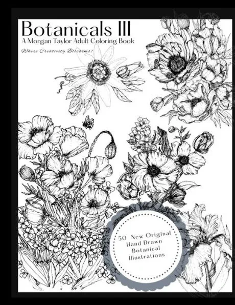 Botanicals III: A Morgan Taylor Adult Coloring Book Where Creativity Blossoms!