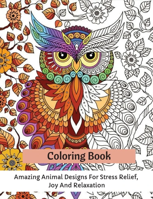 Coloring Book: Amazing Animal Designs For Stress Relief, Joy And Relaxation