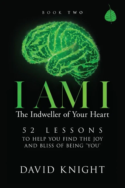 I Am I The Indweller Of Your HeartBook Two: 52 Lessons To Help You Find The Joy And Bliss Of Being 'You'