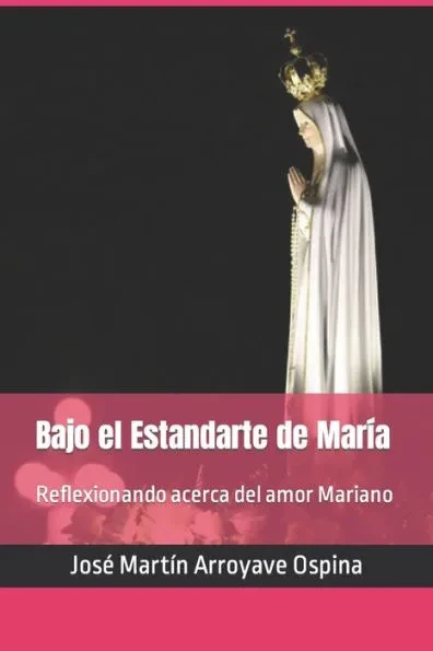 Bajo el Estandarte de María: Reflexionando acerca del amor Mariano