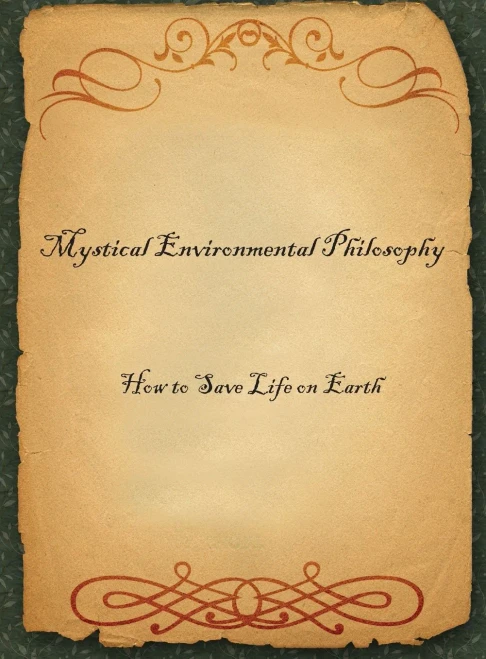 Mystical Environmental Philosophy: How To Save Life On Earth
